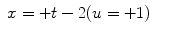 
$$\displaystyle\begin{array}{rcl} x = +t - 2(u = +1)& &{}\end{array}$$
