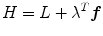 
$$\displaystyle{ H = L +{ \lambda }^{T}\boldsymbol{f} }$$
