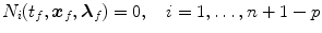 
$$\displaystyle{ N_{i}(t_{f},\boldsymbol{x}_{f},\boldsymbol{\lambda }_{f}) = 0,\quad i = 1,\ldots,n + 1 - p }$$
