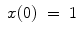 
$$\displaystyle\begin{array}{rcl} x(0)& =& 1{}\end{array}$$
