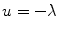 
$$\displaystyle{ u = -\lambda }$$
