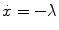 
$$\displaystyle{ \dot{x} = -\lambda }$$
