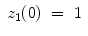 
$$\displaystyle\begin{array}{rcl} z_{1}(0)& =& 1{}\end{array}$$
