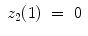 
$$\displaystyle\begin{array}{rcl} z_{2}(1)& =& 0{}\end{array}$$
