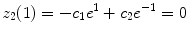 
$$\displaystyle{ z_{2}(1) = -c_{1}{e}^{1} + c_{ 2}{e}^{-1} = 0 }$$
