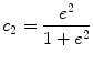 
$$\displaystyle{ c_{2} = \frac{{e}^{2}} {1 + {e}^{2}} }$$
