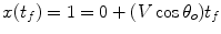 
$$\displaystyle{ x(t_{f}) = 1 = 0 + (V \cos \theta _{o})t_{f} }$$
