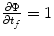 
$$\frac{\partial \Phi } {\partial t_{f}} = 1$$
