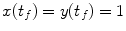 
$$x(t_{f}) = y(t_{f}) = 1$$
