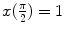 
$$x( \frac{\pi }{2}) = 1$$
