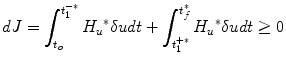 
$$\displaystyle{ dJ =\int _{ t_{o}}^{t_{1}^{-{\ast}} }{H_{u}}^{{\ast}}\delta udt +\int _{ t_{1}^{+{\ast}}}^{t_{f}^{{\ast}} }{H_{u}}^{{\ast}}\delta udt \geq 0 }$$
