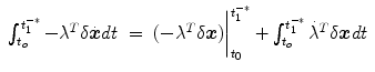 
$$\displaystyle\begin{array}{rcl} \int _{t_{o}}^{t_{1}^{-{\ast}} }-{\lambda }^{T}\delta \dot{\boldsymbol{x}}dt& =& (-{\lambda }^{T}\delta \boldsymbol{x})\bigg\vert _{ t_{0}}^{t_{1}^{-{\ast}} } +\int _{ t_{o}}^{t_{1}^{-{\ast}} }\dot{{\lambda }}^{T}\delta \boldsymbol{x}dt{}\end{array}$$
