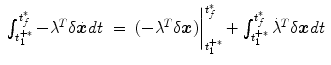 
$$\displaystyle\begin{array}{rcl} \int _{t_{1}^{+{\ast}}}^{t_{f}^{{\ast}} }-{\lambda }^{T}\delta \dot{\boldsymbol{x}}dt& =& (-{\lambda }^{T}\delta \boldsymbol{x})\bigg\vert _{ t_{1}^{+{\ast}}}^{t_{f}^{{\ast}} } +\int _{ t_{1}^{+{\ast}}}^{t_{f}^{{\ast}} }\dot{{\lambda }}^{T}\delta \boldsymbol{x}dt{}\end{array}$$
