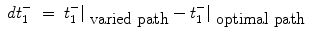 
$$ \displaystyle\begin{array}{rcl} dt_{1}^{-}& =& t_{ 1}^{-}\vert _{\mbox{ varied path}} - t_{1}^{-}\vert _{\mbox{ optimal path}}{}\end{array}$$
