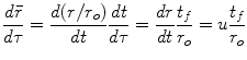 $$\displaystyle{ \frac{d\bar{r}} {d\tau } = \frac{d(r/r_{o})} {dt} \frac{dt} {d\tau } = \frac{dr} {dt} \frac{t_{f}} {r_{o}} = u\frac{t_{f}} {r_{o}} }$$