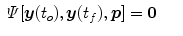 $$\displaystyle\begin{array}{rcl} \varPsi [\boldsymbol{y}(t_{o}),\boldsymbol{y}(t_{f}),\boldsymbol{p}] =\boldsymbol{ 0}& &{}\end{array}$$