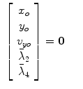 $$\displaystyle\begin{array}{rcl} \left [\begin{array}{c} x_{o} \\ y_{o} \\ v_{yo} \\ \bar{\lambda }_{2}\\ \bar{\lambda }_{ 4}\end{array} \right ] =\boldsymbol{ 0}& &{}\end{array}$$