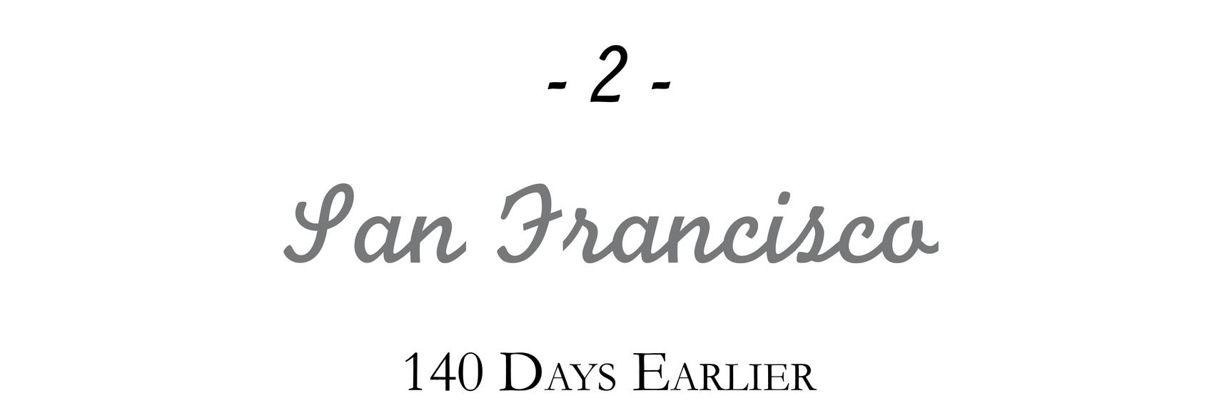 - 2 - San Francisco 140 Days Earlier