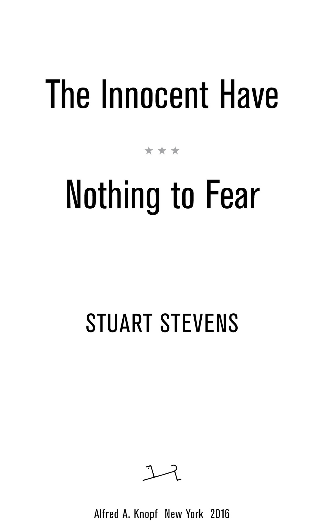 The Innocent Have Nothing to Fear Stuart Stevens Alfred A. Knopf New York 2016