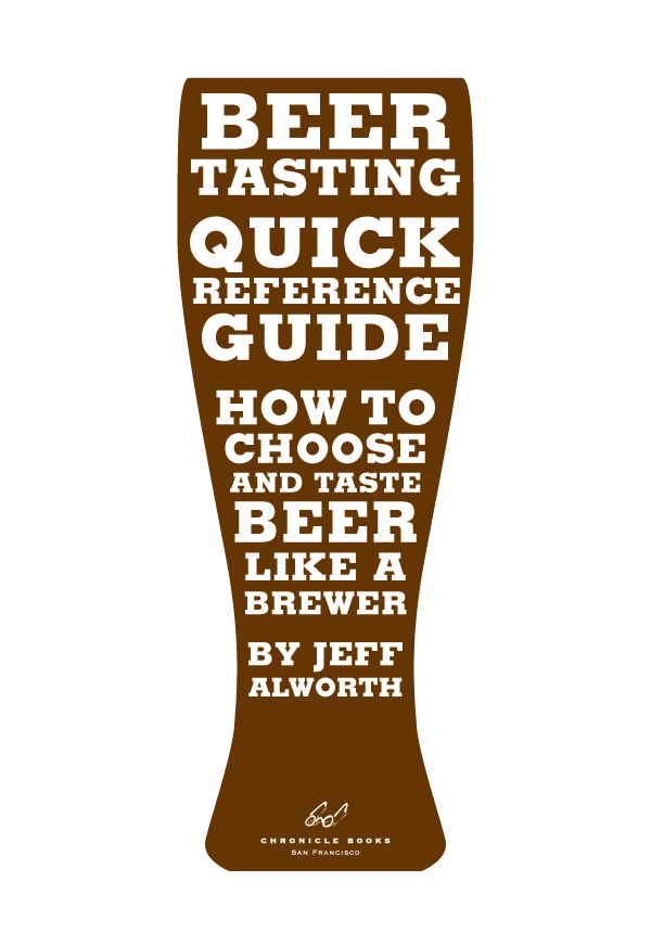 BEER TASTING GUIDE; HOW TO CHOOSE AND TASTE BEER LIKE A BREWER; BY JEFF ALWORTH