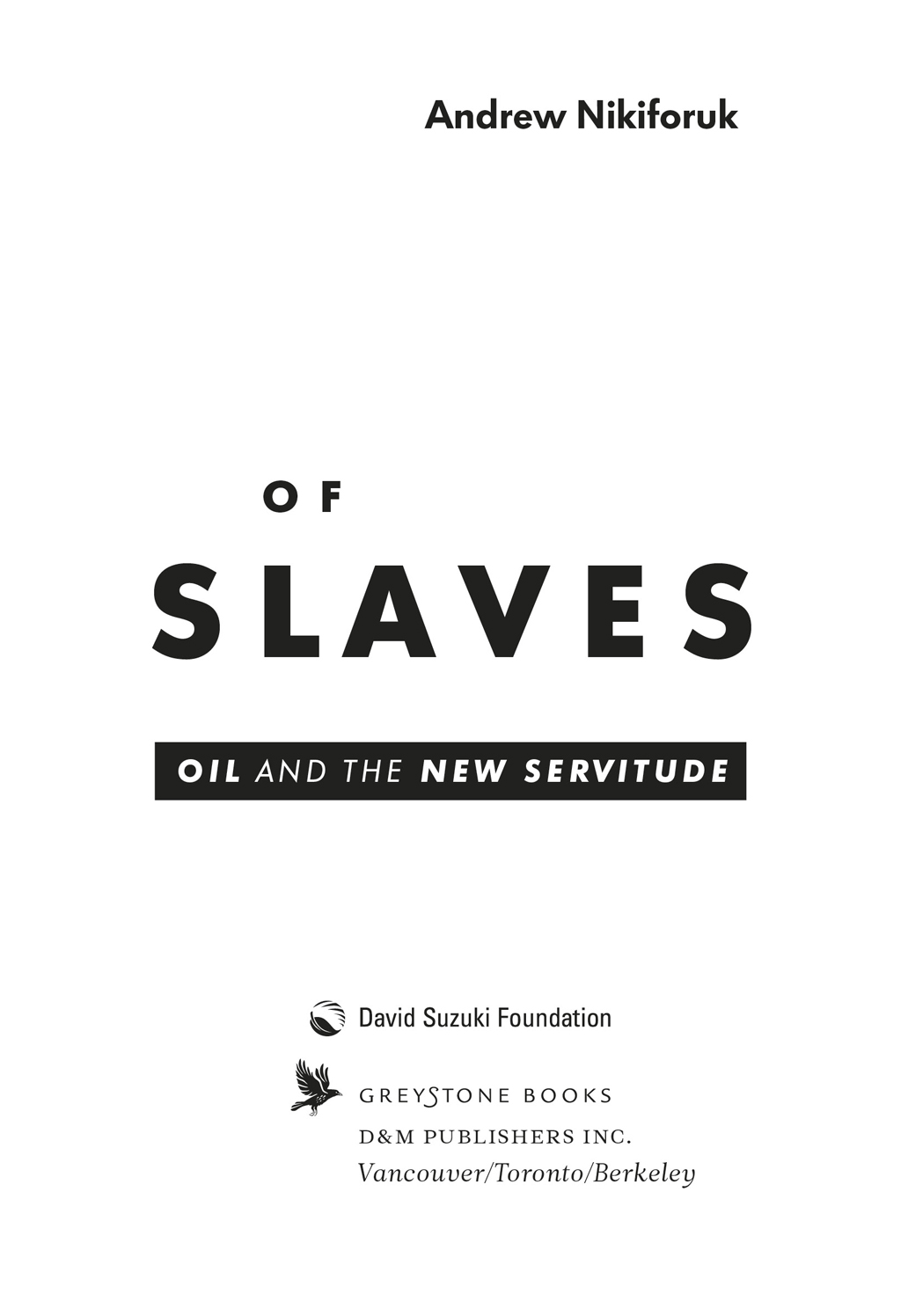 of Slaves. By Andrew Nikiforuk. Published by Greystone Books in partnership with the David Suzuiki Foundation.