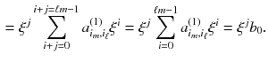 $$\begin{aligned} =\xi ^j\sum ^{i+j=\ell m-1}_{i+j=0}a^{(1)}_{i_m,i_\ell }\xi ^i =\xi ^j\sum ^{\ell m-1}_{i=0}a^{(1)}_{i_m,i_\ell }\xi ^i=\xi ^jb_0. \end{aligned}$$