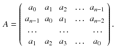 $$\begin{aligned} A=\left( \begin{array}{ccccc} a_0&{}a_1&{}a_2&{}\dots &{}a_{n-1}\\ a_{n-1}&{}a_0&{}a_1&{}\dots &{}a_{n-2}\\ \dots &{} &{}\dots &{} &{}\dots \\ a_1&{}a_2&{}a_3&{}\dots &{}a_0\\ \end{array}\right) . \end{aligned}$$