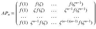 $$\begin{aligned} AP_n=\left( \begin{array}{cccc} f(1)&{}f(\zeta )&{}\dots &{}f(\zeta ^{n-1})\\ f(1)&{} \zeta f(\zeta ) &{} \dots &{} \zeta ^{n-1}f(\zeta ^{n-1})\\ \dots &{}\dots &{}\dots &{}\dots \\ f(1)&{} \zeta ^{n-1}f(\zeta ) &{} \dots &{} \zeta ^{(n-1)(n-1)}f(\zeta ^{n-1})\\ \end{array}\right) \end{aligned}$$