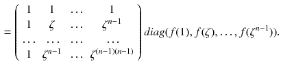 $$\begin{aligned} =\left( \begin{array}{cccc} 1&{}1&{}\dots &{}1\\ 1&{}\zeta &{}\dots &{}\zeta ^{n-1}\\ \dots &{}\dots &{}\dots &{}\dots \\ 1&{}\zeta ^{n-1}&{}\dots &{}\zeta ^{(n-1)(n-1)} \end{array}\right) \textit{diag}(f(1),f(\zeta ),\dots ,f(\zeta ^{n-1})). \end{aligned}$$