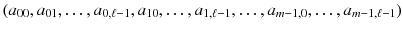 $$ (a_{00},a_{01},\dots ,a_{0,\ell -1},a_{10},\dots ,a_{1,\ell -1},\dots ,a_{m-1,0},\dots ,a_{m-1,\ell -1}) $$