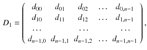 $$\begin{aligned} D_1=\left( \begin{array}{ccccc} d_{00}&{}d_{01}&{}d_{02}&{}\dots &{}d_{0,n-1}\\ d_{10}&{}d_{11}&{}d_{12}&{}\dots &{}d_{1,n-1}\\ \dots &{} &{}\dots &{} &{}\dots \\ d_{n-1,0}&{}d_{n-1,1}&{}d_{n-1,2}&{}\dots &{}d_{n-1,n-1}\\ \end{array}\right) , \end{aligned}$$