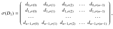 $$\begin{aligned} \sigma (D_1)=\left( \begin{array}{ccccc} d_{0,\sigma (0)}&{}d_{0,\sigma (1)}&{}d_{0,\sigma (2)}&{}\dots &{}d_{0,\sigma (n-1)}\\ d_{1,\sigma (0)}&{}d_{1,\sigma (1)}&{}d_{1,\sigma (2)}&{}\dots &{}d_{1,\sigma (n-1)}\\ \dots &{} &{}\dots &{} &{}\dots \\ d_{n-1,\sigma (0)}&{}d_{n-1,\sigma (1)}&{}d_{n-1,\sigma (2)}&{}\dots &{}d_{n-1,\sigma (n-1)}\\ \end{array}\right) , \end{aligned}$$