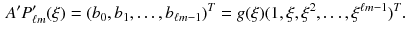 $$\begin{aligned} A'P'_{\ell m}(\xi )=(b_0,b_1,\dots ,b_{\ell m-1})^T=g(\xi )(1,\xi ,\xi ^2,\dots ,\xi ^{\ell m-1})^T. \end{aligned}$$