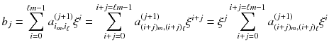 $$ b_j=\sum ^{\ell m-1}_{i=0}a^{(j+1)}_{i_m,i_\ell }\xi ^i=\sum ^{i+j=\ell m-1}_{i+j=0}a^{(j+1)}_{(i+j)_m,(i+j)_\ell }\xi ^{i+j} =\xi ^j\sum ^{i+j=\ell m-1}_{i+j=0}a^{(j+1)}_{(i+j)_m,(i+j)_\ell }\xi ^i $$