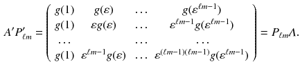 $$\begin{aligned} A'P'_{\ell m}=\left( \begin{array}{cccc} g(1)&{}g(\varepsilon )&{}\dots &{}g(\varepsilon ^{\ell m-1})\\ g(1)&{}\varepsilon g(\varepsilon )&{}\dots &{} \varepsilon ^{\ell m-1}g(\varepsilon ^{\ell m-1})\\ \dots &{} &{}\dots &{}\dots \\ g(1)&{}\varepsilon ^{\ell m-1}g(\varepsilon )&{}\dots &{}\varepsilon ^{(\ell m-1)(\ell m-1)}g(\varepsilon ^{\ell m-1}) \end{array}\right) =P_{\ell m}\varLambda . \end{aligned}$$