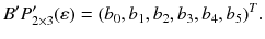 $$B'P'_{2\times 3}(\varepsilon )=(b_0,b_1,b_2,b_3,b_4,b_5)^T.$$