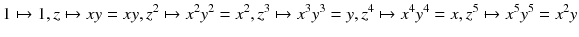 $$1\mapsto 1,z\mapsto xy=xy,z^2\mapsto x^2y^2=x^2,z^3\mapsto x^3y^3=y,z^4\mapsto x^4y^4=x,z^5\mapsto x^5y^5=x^2y$$