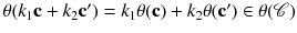 $$\theta (k_1\mathbf {c}+k_2\mathbf {c'})=k_1\theta (\mathbf {c})+k_2\theta (\mathbf {c'})\in \theta (\mathscr {C})$$