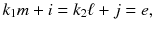 $$k_1m+i=k_2\ell +j=e,$$