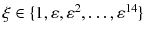 $$\xi \in \{1, \varepsilon , \varepsilon ^2, \dots , \varepsilon ^{14}\}$$