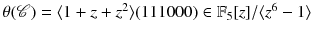 $$\theta (\mathscr {C})=\langle 1+z+z^2\rangle (111000)\in \mathbb {F}_5[z]/\langle z^6-1\rangle $$