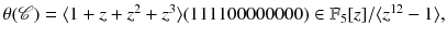 $$\theta (\mathscr {C})=\langle 1+z+z^2+z^3\rangle (111100000000)\in \mathbb {F}_5[z]/\langle z^{12}-1\rangle ,$$