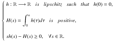 $$\begin{aligned} \left\{ \begin{array}{llllll} h:\mathbb {R} \longrightarrow \mathbb {R}\,\,\,\,\,is\,\,\,\,\,lipschitz \,\,\,\,\,such\,\,\,\,\,that\,\,\,\,\,h(0)= 0, \\ \\ H(s) =\displaystyle \int _{0}^s h(\tau )d\tau \,\,\,\,\,is\,\,\,\,\,positive,\\ \\ sh(s)- H(s)\ge 0,\,\,\,\,\, \forall s \in \mathbb {R}. \end{array} \right. \end{aligned}$$