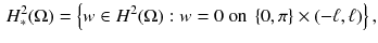 $$\begin{aligned} H_{*}^{2}(\Omega )= \left\{ w\in H^{2}(\Omega ): w = 0 \ \mathrm{on} \ \left\{ 0, \pi \right\} \times (-\ell ,\ell ) \right\} , \end{aligned}$$