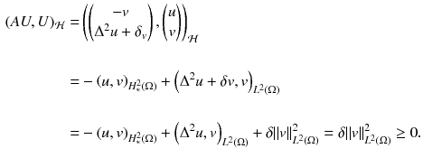 $$\begin{aligned} \nonumber (AU,U)_{\mathcal {H}}= & {} \left( \begin{pmatrix} -v\\ \Delta ^2 u + \delta _v \end{pmatrix}, \begin{pmatrix} u\\ v\\ \end{pmatrix} \right) _{\mathcal {H}}\\ \nonumber \\ \nonumber= & {} -\left( u,v\right) _{H_*^2(\Omega )} + \left( \Delta ^2 u + \delta v,v\right) _{L^2(\Omega )}\\ \nonumber \\= & {} -\left( u,v\right) _{H_*^2(\Omega )} + \left( \Delta ^2 u ,v\right) _{L^2(\Omega )} + \delta \Vert v\Vert _{L^2(\Omega )}^2 =\delta \Vert v\Vert _{L^2(\Omega )}^2\ge 0. \end{aligned}$$