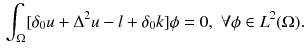 $$\begin{aligned} \displaystyle \int _{\Omega }[\delta _0 u + \Delta ^2u - l + \delta _0 k]\phi = 0 ,\,\, \forall \phi \in L^2(\Omega ). \end{aligned}$$