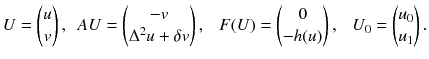 $$U = \begin{pmatrix} u\\ v \end{pmatrix},\ \ AU = \begin{pmatrix} -v\\ \Delta ^2 u + \delta v\\ \end{pmatrix},\ \ \ F(U)= \begin{pmatrix} 0\\ -h(u)\\ \end{pmatrix},\ \ \ U_{0} = \begin{pmatrix} u_{0}\\ u_{1} \end{pmatrix}.$$