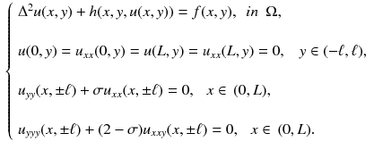 $$\begin{aligned} \left\{ \begin{array}{llllll} \Delta ^{2} u(x,y) + h(x,y,u(x,y)) = f(x,y) ,\,\,\, in\,\,\,\Omega , \\ \\ u(0,y) = u_{xx}(0, y)=u(L, y) = u_{xx}(L, y) = 0 ,\,\,\,\,\,y\in (-\ell , \ell ),\\ \\ u_{yy}(x, \pm \ell ) + \sigma u_{xx}(x, \pm \ell )= 0, \,\,\,\,x\in \, (0,L), \\ \\ u_{yyy}(x, \pm \ell ) + (2-\sigma )u_{xxy}(x, \pm \ell ) = 0, \,\,\,\,x\in \, (0,L).\\ \end{array} \right. \end{aligned}$$