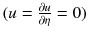 $$(u=\frac{\partial u}{\partial \eta }=0)$$