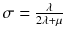 $$\sigma = \frac{\lambda }{2\lambda +\mu }$$